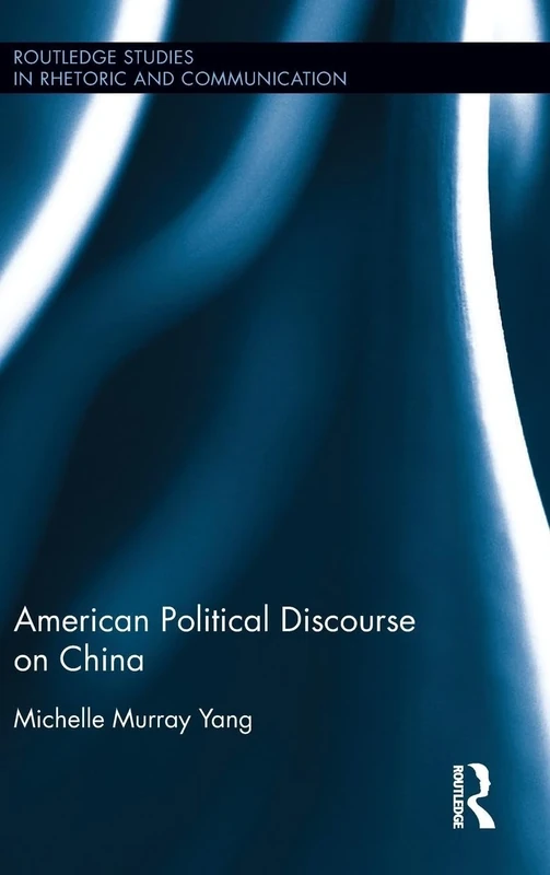 American Political Discourse on China (Routledge Studies in Rhetoric and Communication)