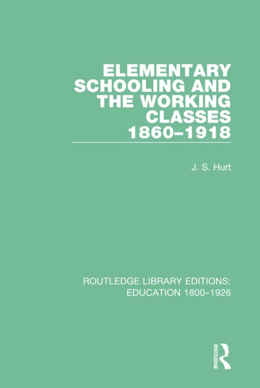 Elementary Schooling and the Working Classes, 1860-1918 (Routledge Library Editions: Education 1800-1926)