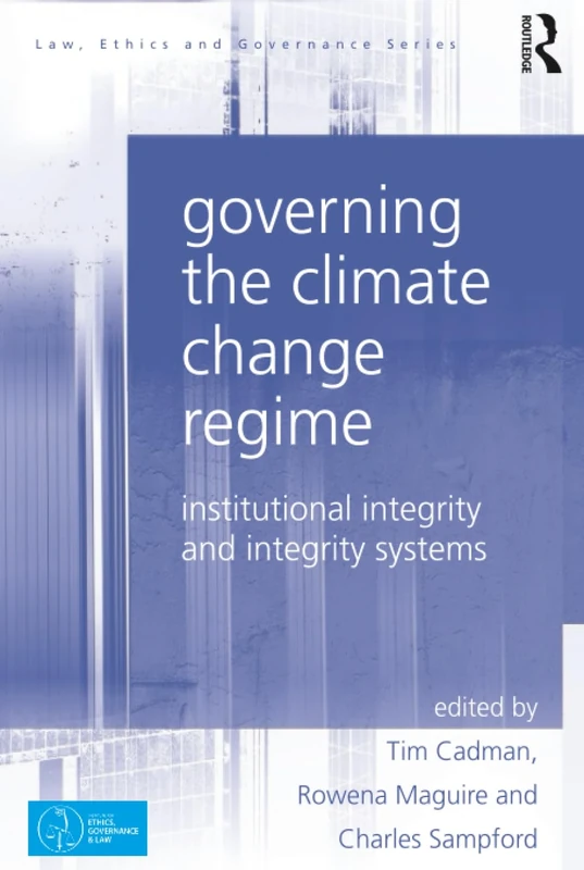 Governing the Climate Change Regime: Institutional Integrity and Integrity Systems (Law, Ethics and Governance)