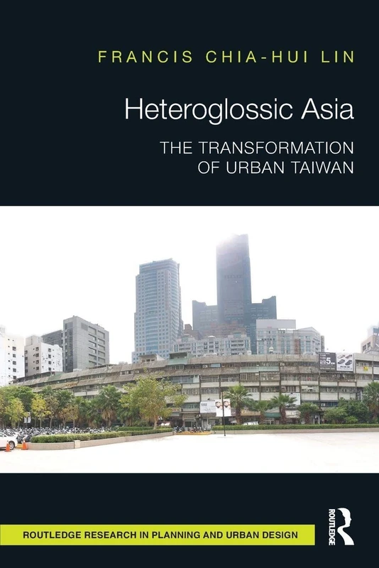 Heteroglossic Asia: The Transformation of Urban Taiwan (Routledge Research in Planning and Urban Design)