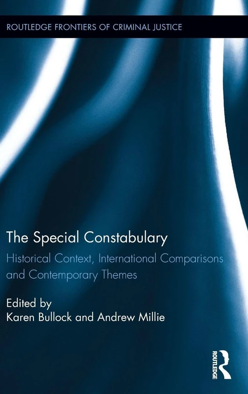 The Special Constabulary: Historical Context, International Comparisons and Contemporary Themes (Routledge Frontiers of Criminal Justice)