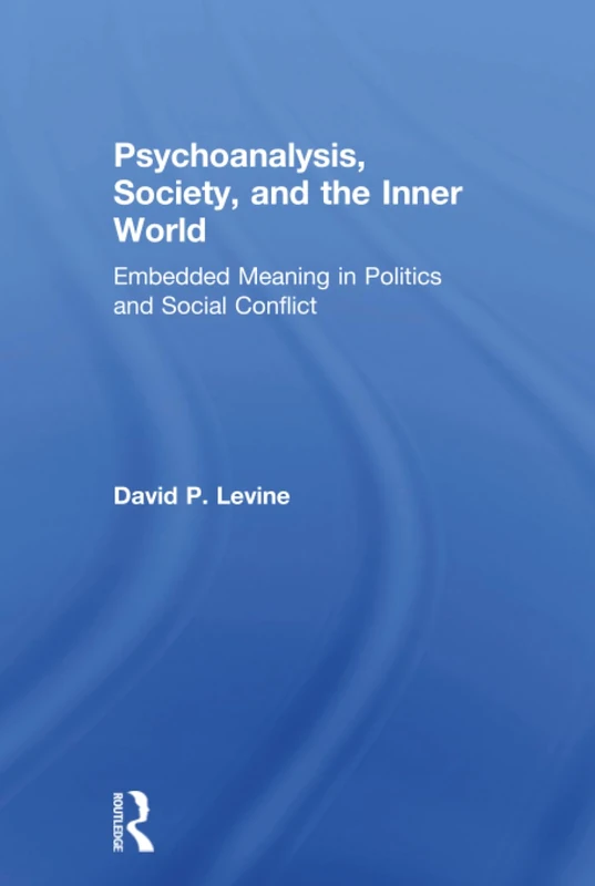 Psychoanalysis, Society, and the Inner World: Embedded Meaning in Politics and Social Conflict