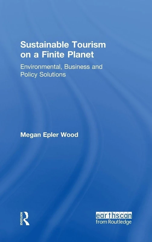 Sustainable Tourism on a Finite Planet: Environmental, Business and Policy Solutions