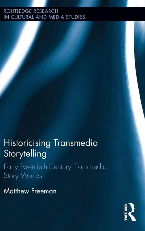 Historicising Transmedia Storytelling: Early Twentieth-Century Transmedia Story Worlds (Routledge Research in Cultural and Media Studies)