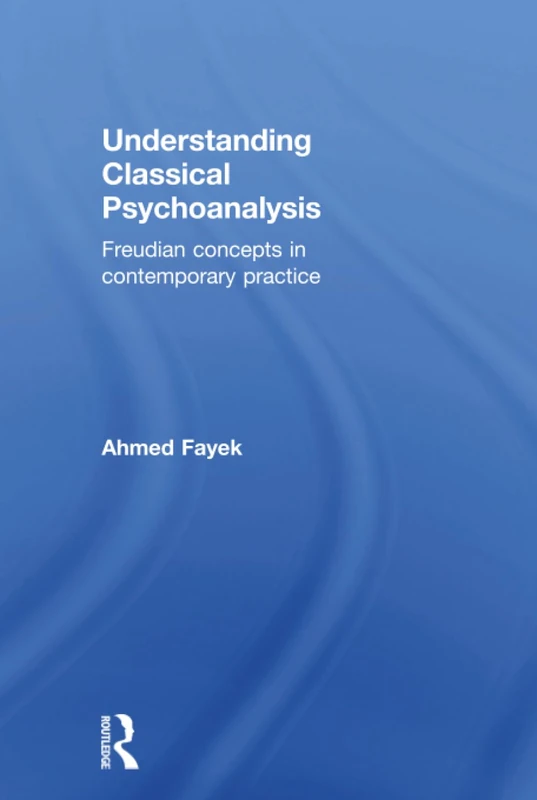 Understanding Classical Psychoanalysis: Freudian concepts in contemporary practice