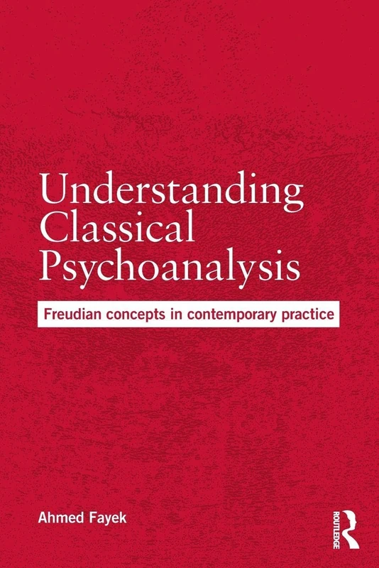 Understanding Classical Psychoanalysis: Freudian concepts in contemporary practice