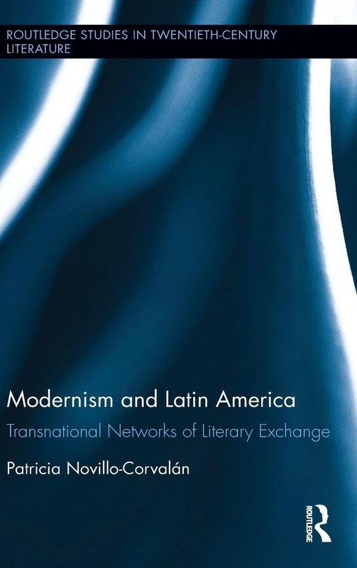 Modernism and Latin America: Transnational Networks of Literary Exchange (Routledge Studies in Twentieth-Century Literature)