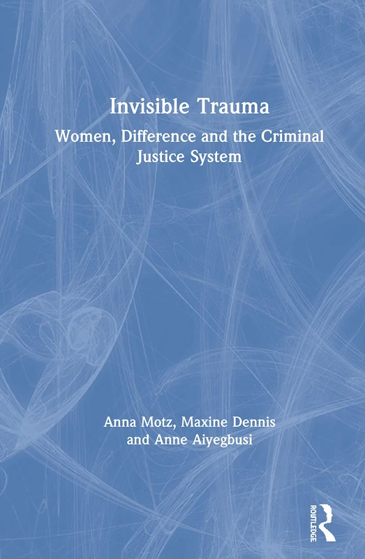 Routledge - Invisible Trauma: Women, Difference and Criminal Justice
