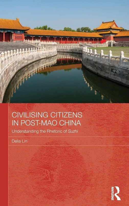 Civilising Citizens in Post-Mao China: Understanding the Rhetoric of Suzhi (Routledge Contemporary China Series)