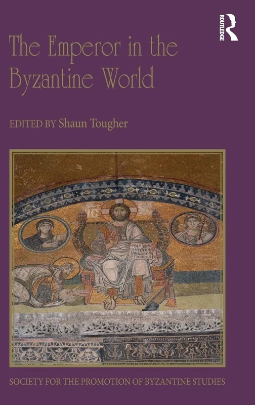 The Emperor in the Byzantine World: Papers from the Forty-Seventh Spring Symposium of Byzantine Studies: 21 (Publications of the Society for the Promotion of Byzantine Studies)
