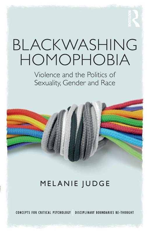 Blackwashing Homophobia: Violence and the Politics of Sexuality, Gender and Race (Concepts for Critical Psychology)