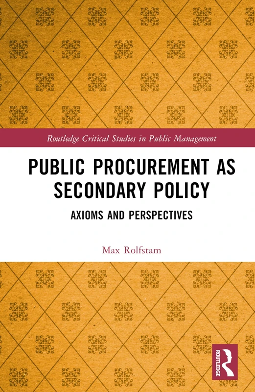 Public Procurement as Secondary Policy: Axioms and Perspectives (Routledge Critical Studies in Public Management)