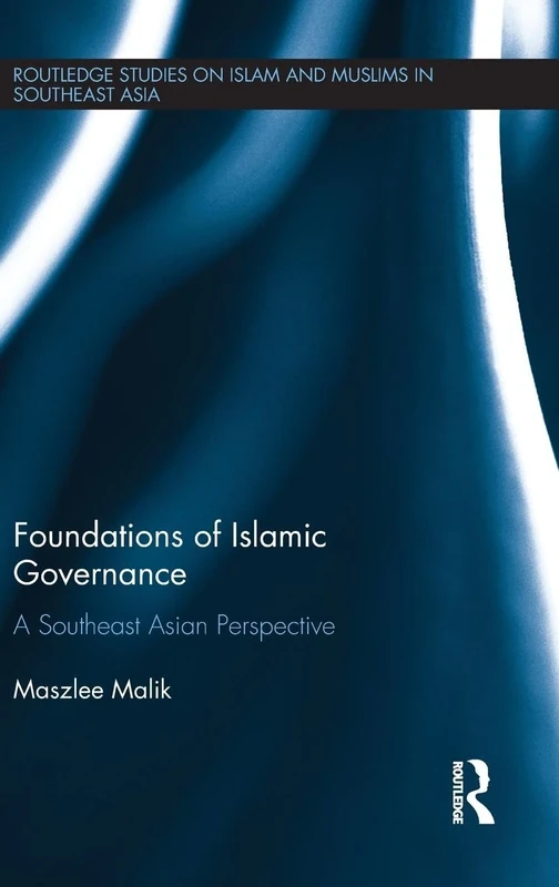 Foundations of Islamic Governance: A Southeast Asian Perspective (Routledge Studies on Islam and Muslims in Southeast Asia)
