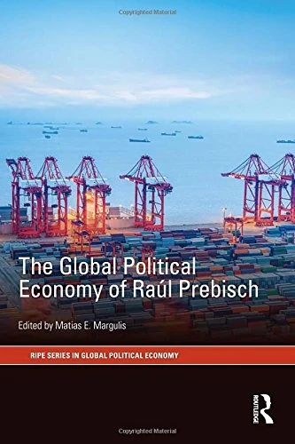The Global Political Economy of Raúl Prebisch (RIPE Series in Global Political Economy)