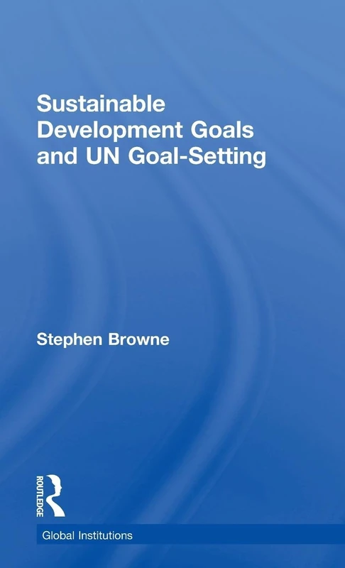 Sustainable Development Goals and UN Goal-Setting (Global Institutions)
