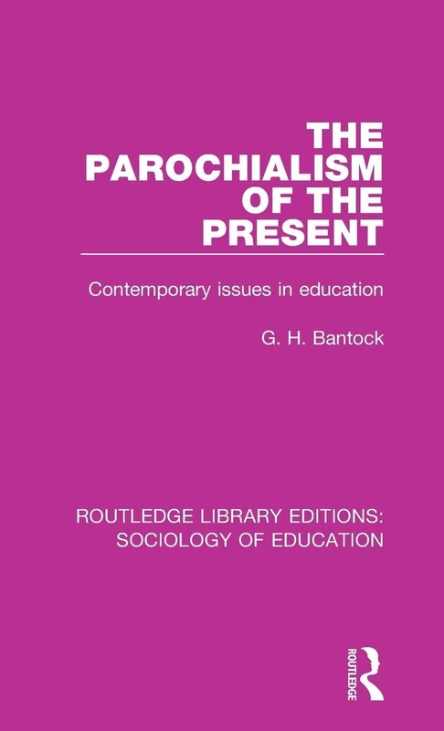 The Parochialism of the Present: Contemporary issues in education: 3 (Routledge Library Editions: Sociology of Education)