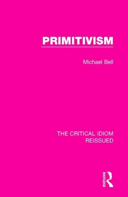 Primitivism: 19 (The Critical Idiom Reissued)
