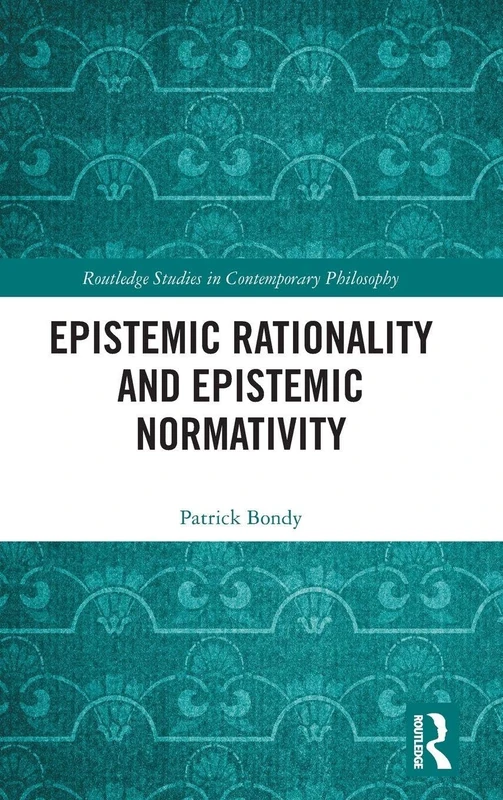 Epistemic Rationality and Epistemic Normativity (Routledge Studies in Contemporary Philosophy)