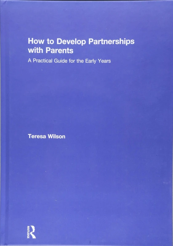 How to Develop Partnerships with Parents: A Practical Guide for the Early Years
