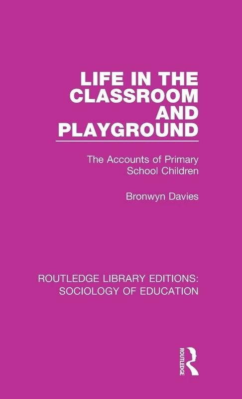 Life in the Classroom and Playground: The Accounts of Primary School Children: 17 (Routledge Library Editions: Sociology of Education)