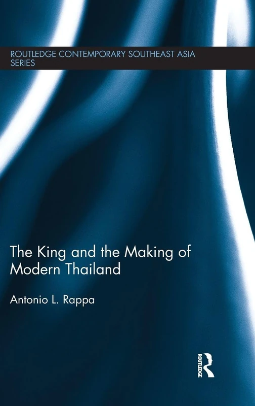 The King and the Making of Modern Thailand (Routledge Contemporary Southeast Asia Series)
