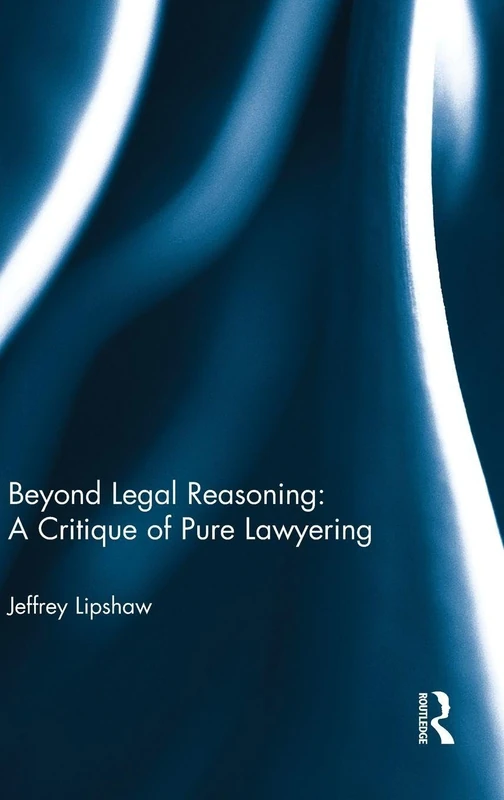 Beyond Legal Reasoning: a Critique of Pure Lawyering