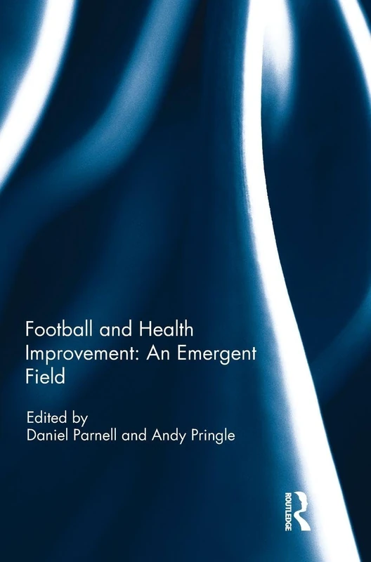 Football and Health Improvement: an Emergent Field (Sport in the Global Society – Contemporary Perspectives)
