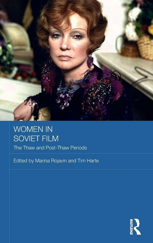 Women in Soviet Film: The Thaw and Post-Thaw Periods (Routledge Contemporary Russia and Eastern Europe Series)