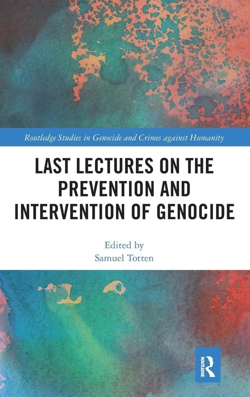 Last Lectures on the Prevention and Intervention of Genocide (Routledge Studies in Genocide and Crimes against Humanity)