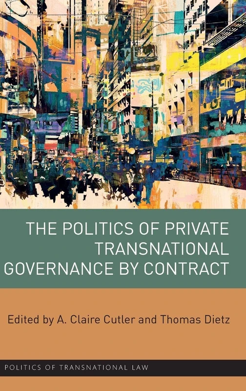 The Politics of Private Transnational Governance by Contract (Politics of Transnational Law)