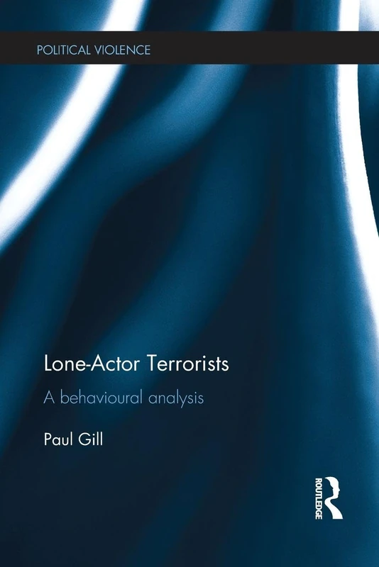 Lone-Actor Terrorists: A behavioural analysis (Political Violence)