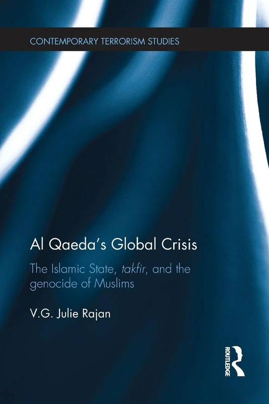 Al Qaeda’s Global Crisis: The Islamic State, Takfir and the Genocide of Muslims (Contemporary Terrorism Studies)
