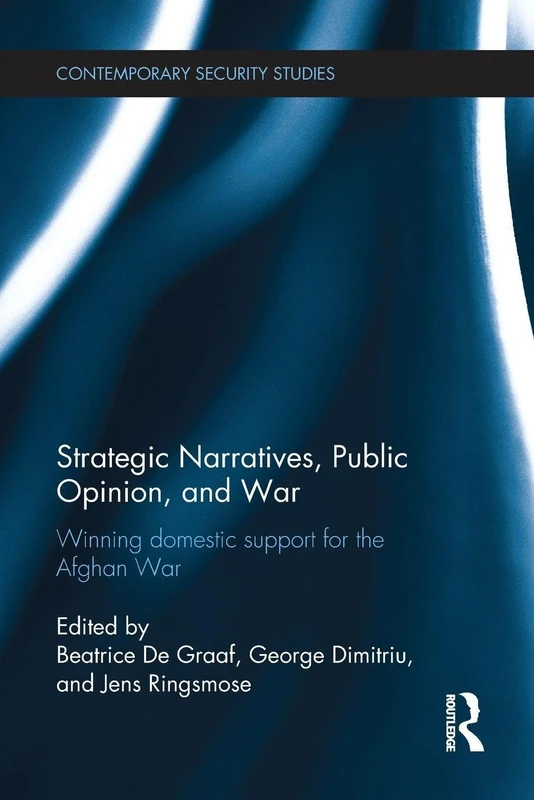 Strategic Narratives, Public Opinion and War: Winning domestic support for the Afghan War (Contemporary Security Studies)