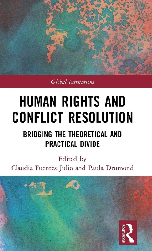 Human Rights and Conflict Resolution: Bridging the Theoretical and Practical Divide (Global Institutions)