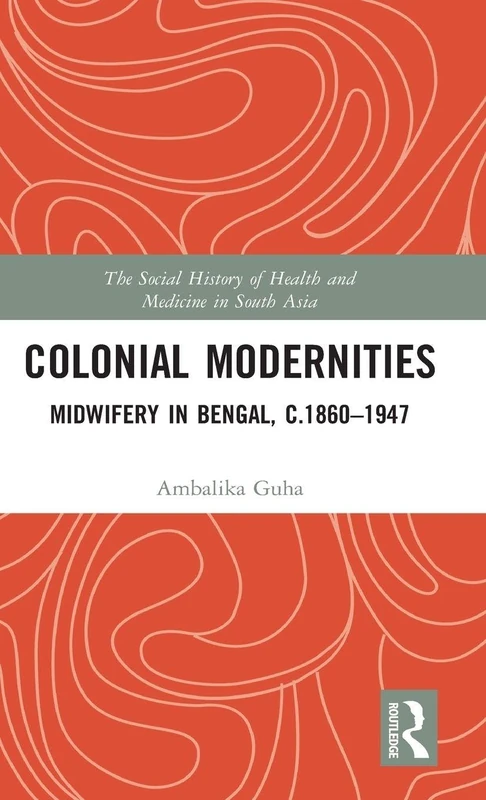 Routledge Colonial Modernities: Midwifery in Bengal Book