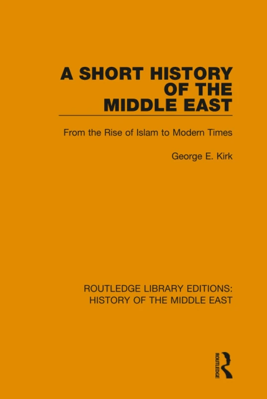A Short History of the Middle East: From the Rise of Islam to Modern Times (Routledge Library Editions: History of the Middle East)
