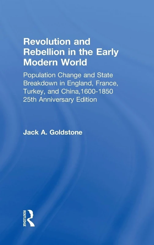 Revolution and Rebellion in the Early Modern World: Population Change and State Breakdown in England, France, Turkey, and China,1600-1850; 25th Anniversary Edition