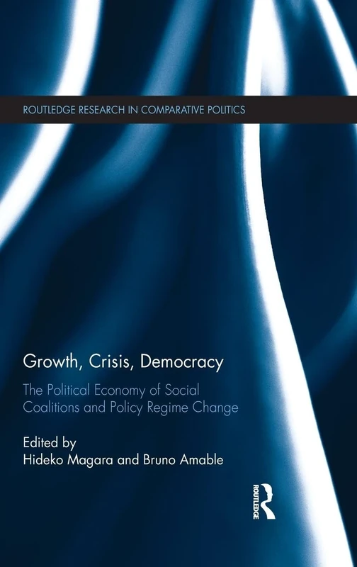 Growth, Crisis, Democracy: The Political Economy of Social Coalitions and Policy Regime Change (Routledge Research in Comparative Politics)