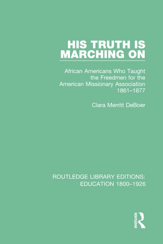 His Truth is Marching On: African Americans Who Taught the Freedmen for the American Missionary Association, 1861-1877 (Routledge Library Editions: Education 1800-1926) - Image 1
