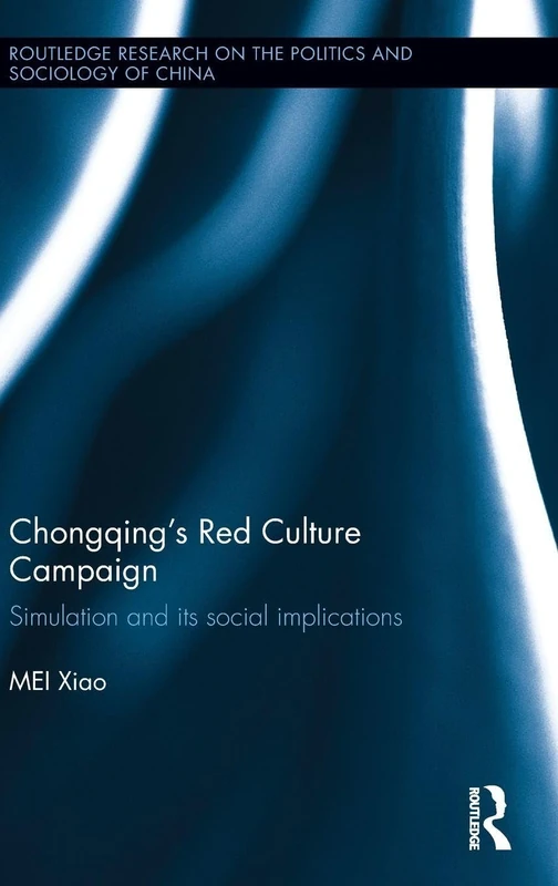 Chongqing’s Red Culture Campaign: Simulation and its Social Implications (Routledge Research on the Politics and Sociology of China)