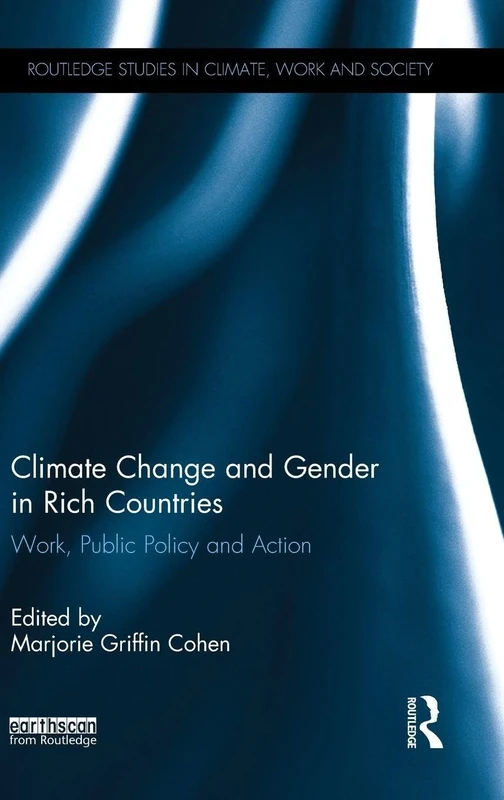 Climate Change and Gender in Rich Countries: Work, public policy and action (Routledge Studies in Climate, Work and Society)