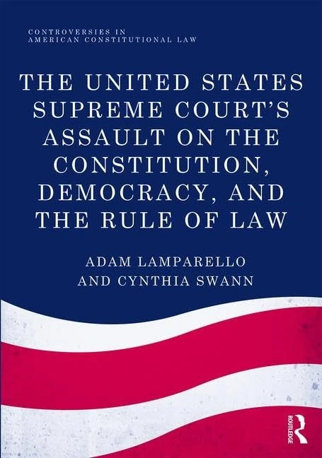 The United States Supreme Court's Assault on the Constitution, Democracy, and the Rule of Law (Controversies in American Constitutional Law)