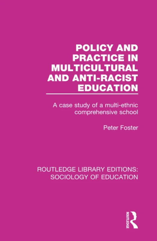Policy and Practice in Multicultural and Anti-Racist Education: A case study of a multi-ethnic comprehensive school: 23 (Routledge Library Editions: Sociology of Education)