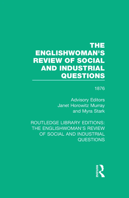 The Englishwoman's Review of Social and Industrial Questions: 1876: 9 (Routledge Library Editions: The Englishwoman's Review of Social and Industrial Questions)