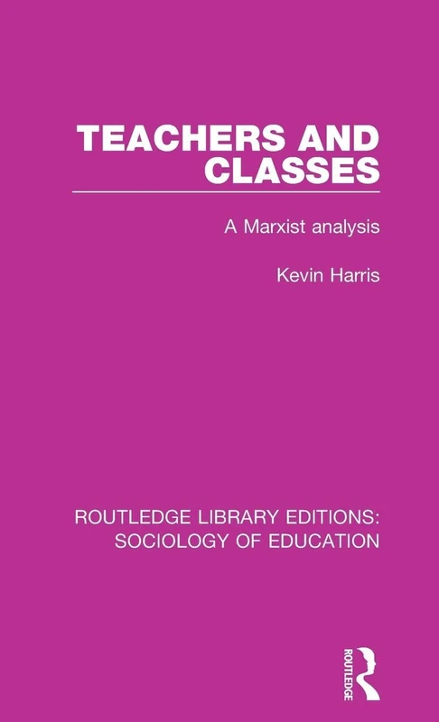 Teachers and Classes: A Marxist analysis: 28 (Routledge Library Editions: Sociology of Education)