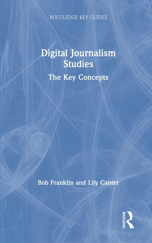 Digital Journalism Studies: The Key Concepts (Routledge Key Guides)