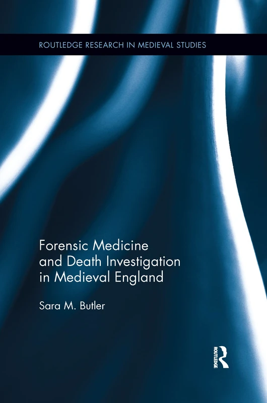 Forensic Medicine and Death Investigation in Medieval England (Routledge Research in Medieval Studies)