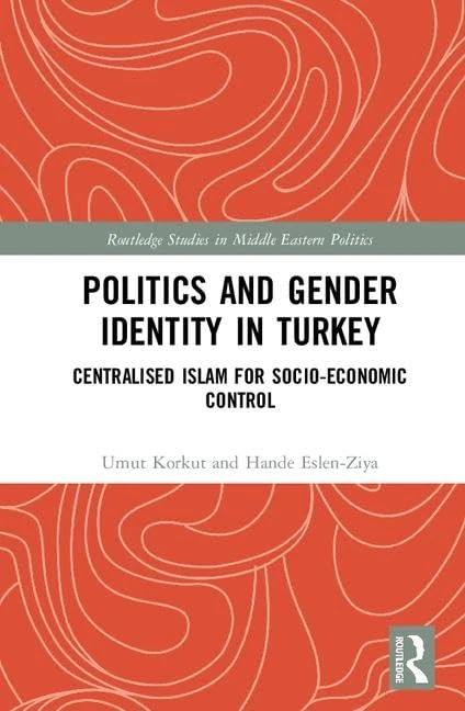 Politics and Gender Identity in Turkey: Centralised Islam for Socio-Economic Control (Routledge Studies in Middle Eastern Politics)