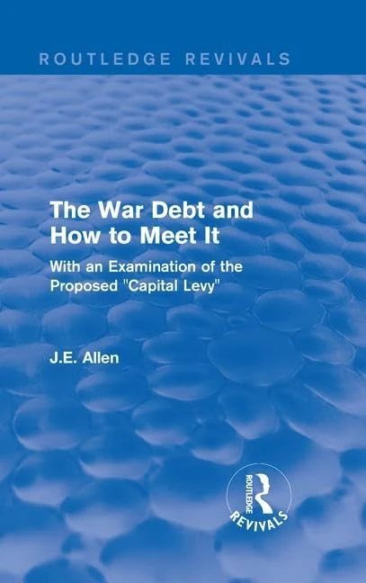 Routledge Revivals: The War Debt and How to Meet It (1919): With an Examination of the Proposed "Capital Levy"