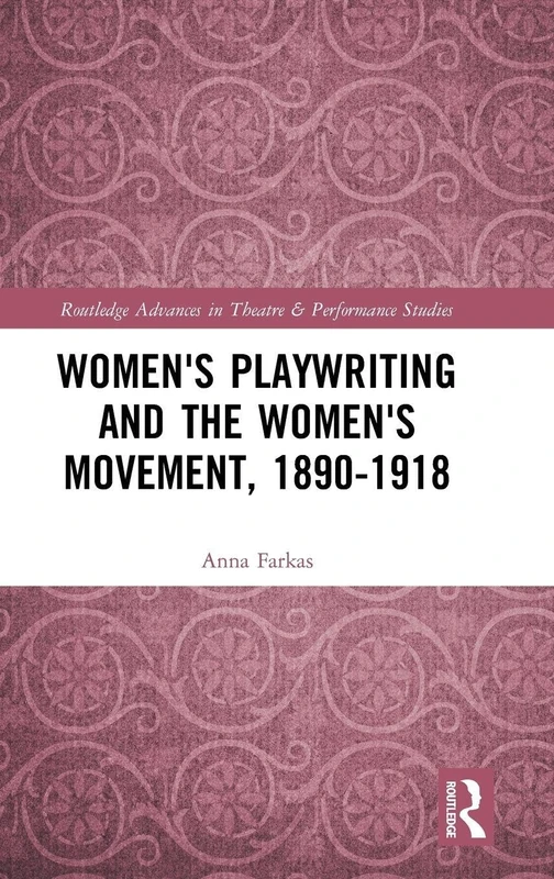 Women's Playwriting and the Women's Movement, 1890-1918 (Routledge Advances in Theatre & Performance Studies)
